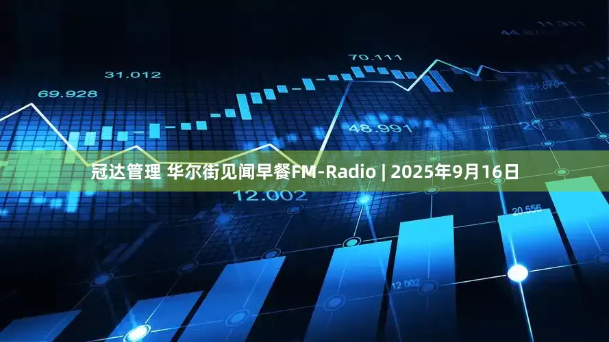 冠达管理 华尔街见闻早餐FM-Radio | 2025年9月16日